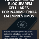 JUSTIÇA PROÍBE FINANCEIRAS DE BLOQUEAREM CELULARES POR INADIMPLÊNCIA EM EMPRÉSTIMOS